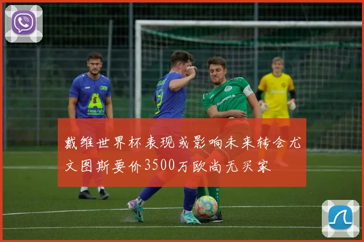 戴维世界杯表现或影响未来转会尤文图斯要价3500万欧尚无买家